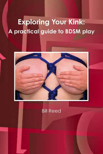 Обложка книги Exploring Your Kink. A practical guide to BDSM play, Bill Reed