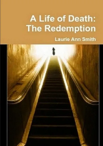 Обложка книги A Life of Death. The Redemption, Laurie Ann Smith