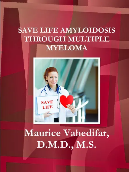 Обложка книги SAVE LIFE AMYLOIDOSIS THROUGH MULTIPLE MYELOMA, D.M.D. M.S. Maurice Vahedifar