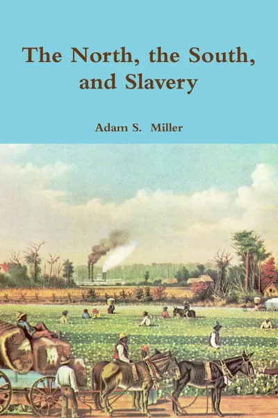 Обложка книги The North, the South, and Slavery, Adam S.  Miller