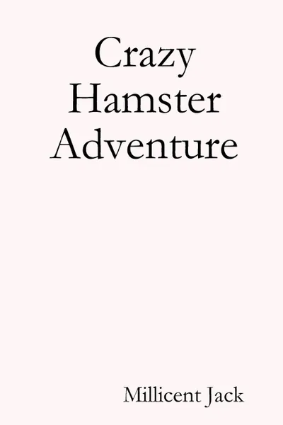 Обложка книги Crazy Hamster Adventure, Millicent Jack