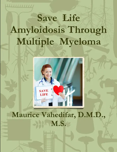 Обложка книги Save  Life  Amyloidosis Through  Multiple  Myeloma, D.M.D. M.S. Maurice Vahedifar