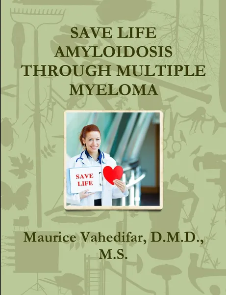 Обложка книги SAVE LIFE AMYLOIDOSIS THROUGH MULTIPLE MYELOMA, D.M.D. M.S. Maurice Vahedifar