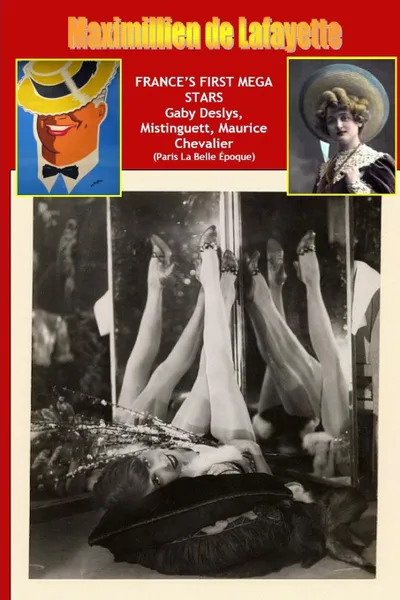 Обложка книги France.s First Mega Stars. Gaby Deslys, Mistinguett, Maurice Chevalier. 9th Edition, Maximillien De Lafayette