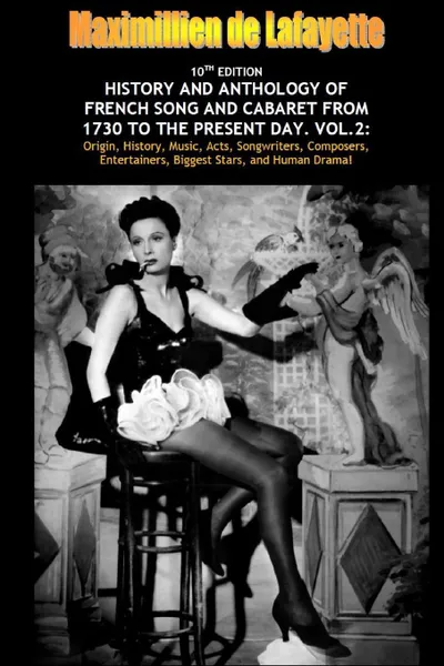 Обложка книги Vol. Two. 10th Edition. History and Anthology of French Song and Cabaret From 1730 to the Present Day, Maximillien De Lafayette