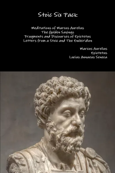 Обложка книги Stoic Six Pack. Meditations of Marcus Aurelius The Golden Sayings Fragments and Discourses of Epictetus Letters from a Stoic and The Enchiridion, Marcus Aurelius, Epictetus, Lucius Annaeus Seneca