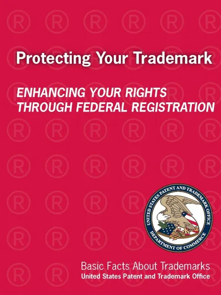 Обложка книги Protecting Your Trademark. Enhancing Your Rights Through Federal Registration, United States Patent a Trademark Office