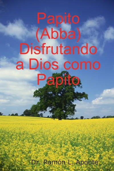 Обложка книги Papito (Abba) Disfrutando a Dios Como Papito, Aponte Dr Ramon L, Aponte Dr Ramon L.