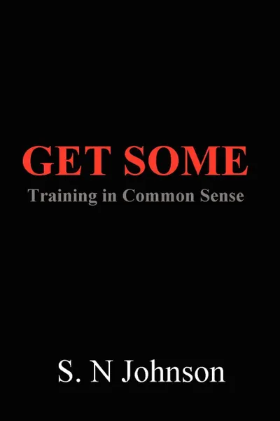 Обложка книги Get Some. Training In Common Sense, S. N. Johnson
