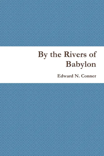 Обложка книги By the Rivers of Babylon, Edward N. Conner