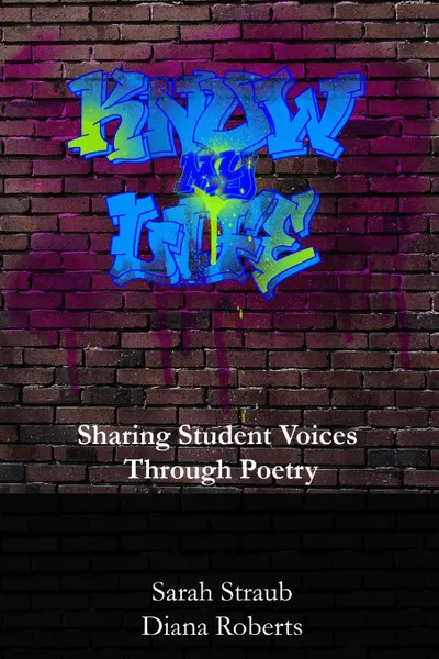 Обложка книги Know My Life. Sharing Student Voices through Poetry, Sarah Straub, Diana Roberts