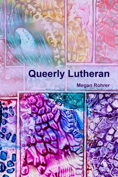 Обложка книги Queerly Lutheran, Megan Rohrer