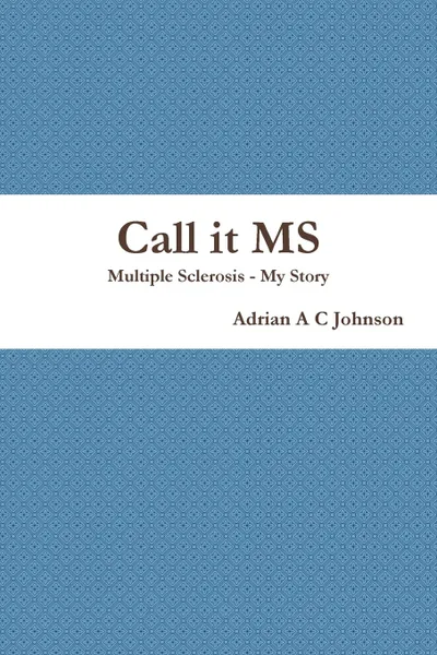 Обложка книги Call it MS, Adrian A C Johnson