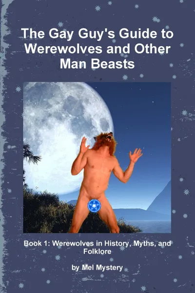 Обложка книги The Gay Guy.s Guide to Werewolves and Other Man Beasts. Book 1, Mel Mystery