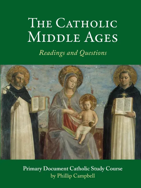 Обложка книги The Catholic Middle Ages. A Primary Document Catholic Study Guide, Phillip Campbell