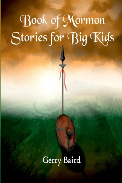 Обложка книги Book of Mormon Stories for Big Kids, Gerry Baird