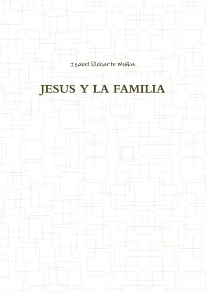 Обложка книги JESUS Y LA FAMILIA, Isabel Richarte