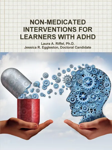 Обложка книги NON-MEDICATED INTERVENTIONS FOR LEARNERS WITH ADHD, Ph.D. Laura A. Riffel, Jessica R. Eggleston