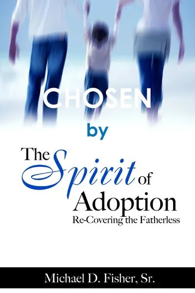 Обложка книги CHOSEN by The Spirit of Adoption. Re-Covering the Fatherless, Michael D. Fisher