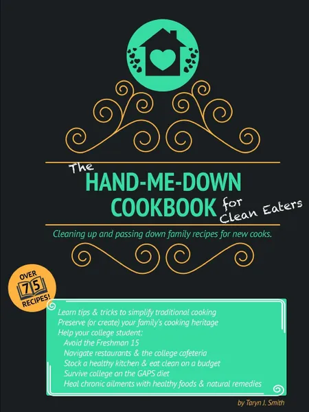 Обложка книги The Hand-Me-Down Cookbook for Clean Eaters. Cleaning up and passing down family recipes for new cooks., Taryn J. Smith