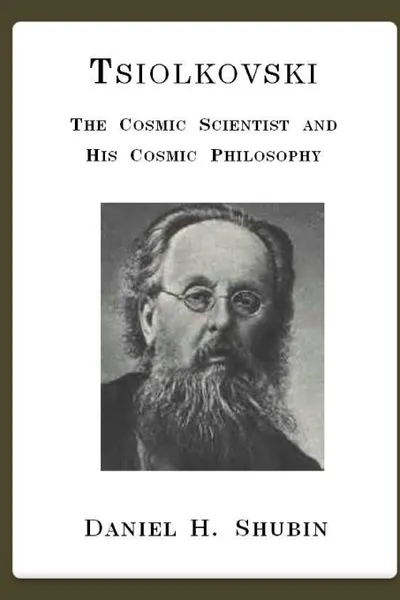 Обложка книги Tsiolkovski, The Cosmic Scientist and His Cosmic Philosophy, Daniel H. Shubin