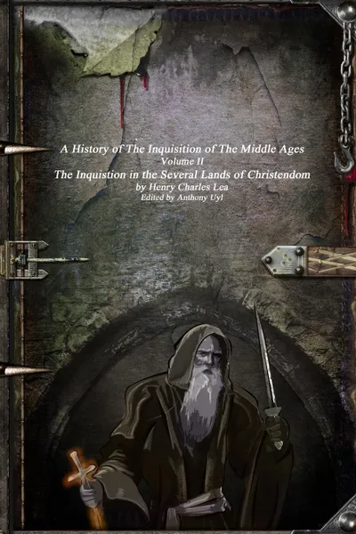 Обложка книги A History of The Inquisition of The Middle Ages. The Inquistion in the Several Lands of Christendom, Henry Charles Lea