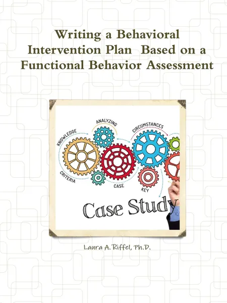 Обложка книги Writing a Behavioral Intervention Plan  Based on a Functional Behavior Assessment, Ph.D. Laura A. Riffel