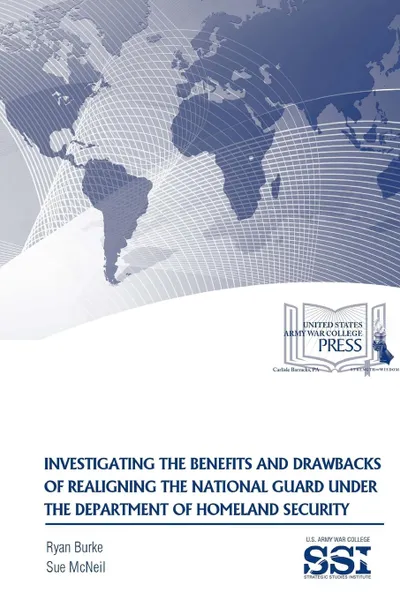 Обложка книги Investigating The Benefits And Drawbacks Of Realigning The National Guard Under The Department of Homeland Security, Sue McNeil, Ryan Burke