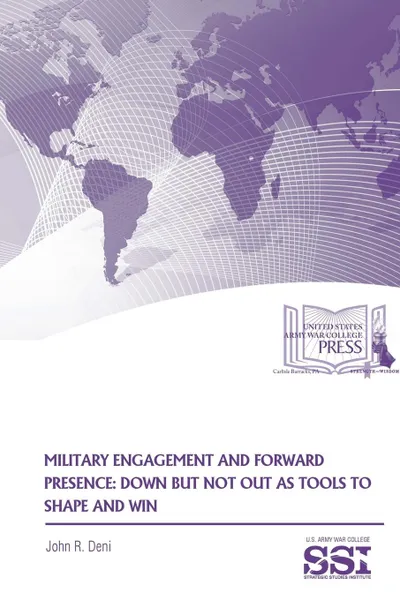 Обложка книги Military Engagement And Forward Presence. Down But Not Out As Tools To Shape And Win, John R. Deni, U.S. Army War College, Strategic Studies Institute (SSI)