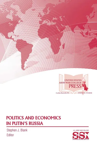 Обложка книги Politics And Economics In Putin.s Russia, Stephen J. Blank, U.S. Army War College, Strategic Studies Institute (SSI)
