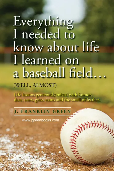 Обложка книги Everything I needed to know about life I learned on a baseball field, John Green