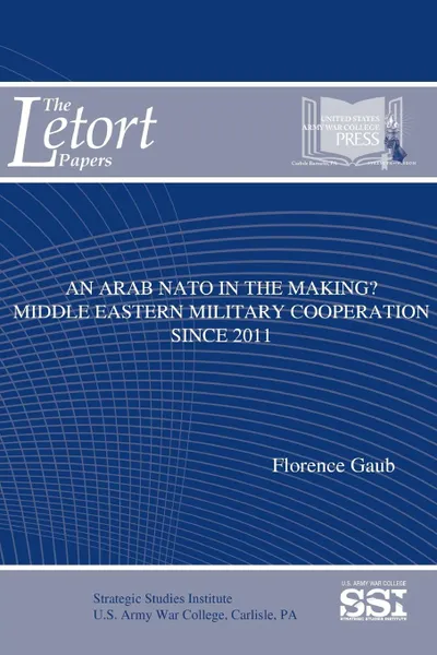 Обложка книги An Arab NATO In The Making. Middle Eastern Military Cooperation Since 2011, Florence Gaub, Strategic Studies Institute (SSI)