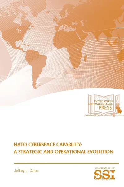 Обложка книги Nato Cyberspace Capability. A Strategic And Operational Evolution, Jeffrey L. Caton, Strategic Studies Institute (SSI)