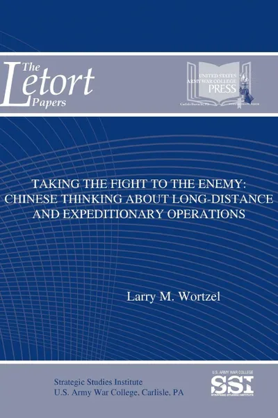 Обложка книги Taking The Fight To The Enemy. Chinese Thinking About Long-Distance And Expeditionary Operations, Strategic Studies Institute (SSI), Larry M. Wortzel