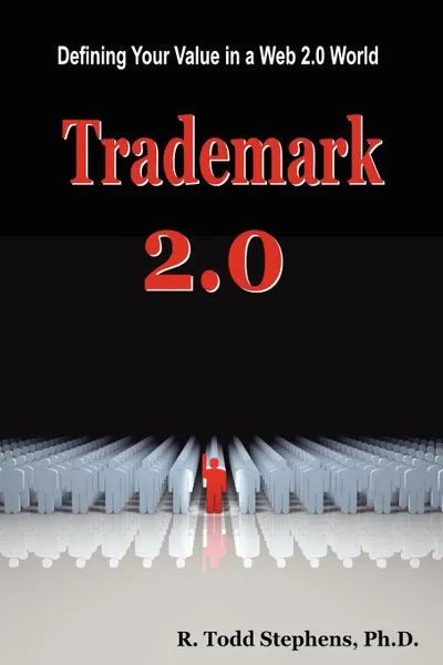 Обложка книги Trademark 2.0. Defining Your Value in the Web 2.0 World, Todd Stephens