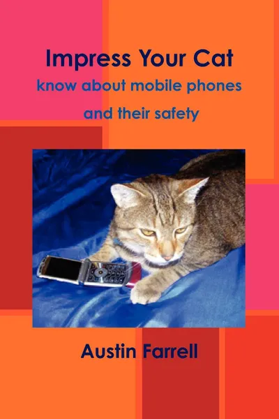 Обложка книги Impress Your Cat. know about mobile phones and their safety, Austin Farrell