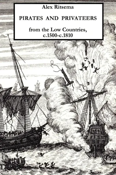 Обложка книги Pirates and Privateers from the Low Countries, C.1500-C.1810, Alex Ritsema