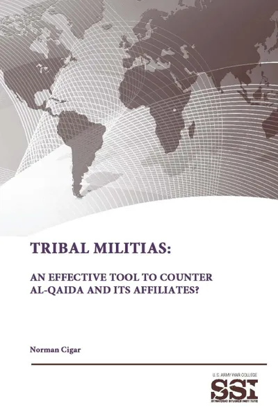 Обложка книги Tribal Militias. An Effective Tool To Counter Al-Qaida and Its Affiliates., Strategic Studies Institute, U.S. Army War College, Norman Cigar
