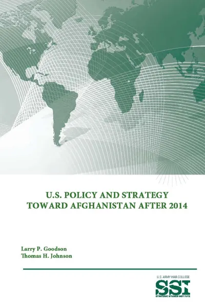 Обложка книги U.S. Policy and Strategy Toward Afghanistan After 2014, Strategic Studies Institute, U.S. Army War College, Larry P. Goodson