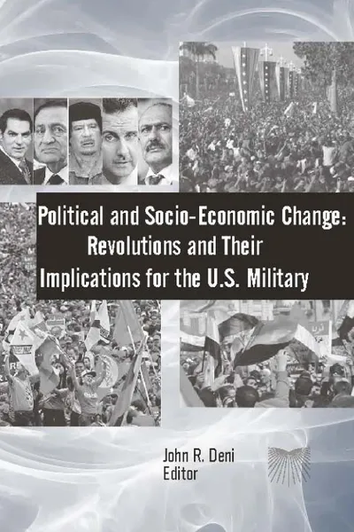 Обложка книги Political and Socio-Economic Change. Revolutions and Their Implications for The U.S. Military, Strategic Studies Institute, U.S. Army War College, John R. Deni