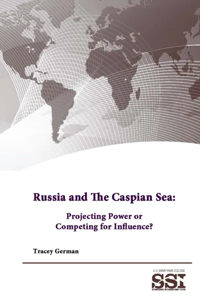 Обложка книги Russia and The Caspian Sea. Projecting Power or Competing for Influence., Strategic Studies Institute, U.S. Army War College, Tracey German