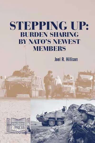 Обложка книги Stepping Up. Burden Sharing by NATO.s Newest Members, Strategic Studies Institute, U.S. Army War College, Joel R. Hillison