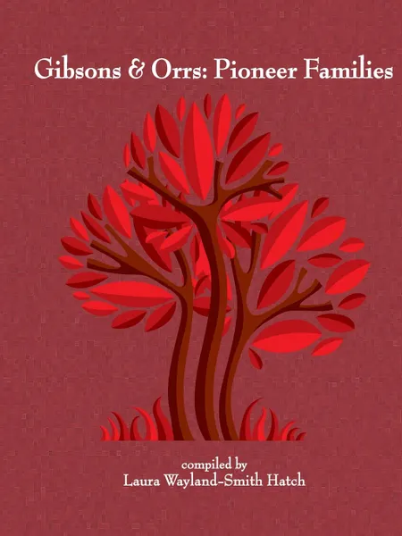 Обложка книги Gibsons . Orrs. Pioneer Families, Laura Wayland-Smith Hatch