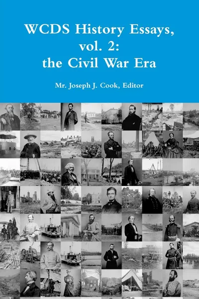 Обложка книги WCDS History Essays, vol. 2. the Civil War Era, Editor Mr. Joseph J. Cook