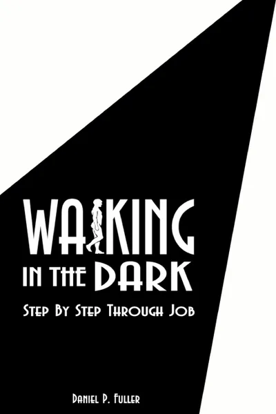 Обложка книги Walking In the Dark. Step By Step Through Job, Daniel P. Fuller