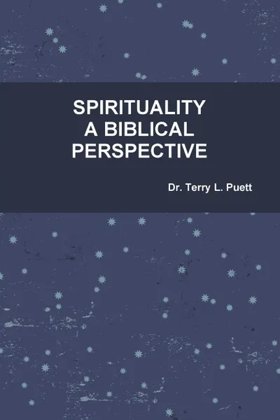 Обложка книги SPIRITUALITY A BIBLICAL PERSPECTIVE, Dr. Terry L. Puett