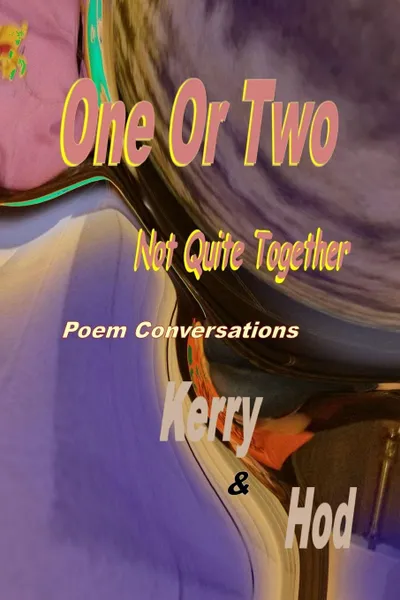 Обложка книги One Or Two; Not Quite Together Poem Conversations, Kerry, Hod