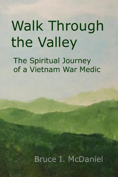 Обложка книги Walk Through the Valley. The Spiritual Journey of a Vietnam War Medic, Bruce McDaniel