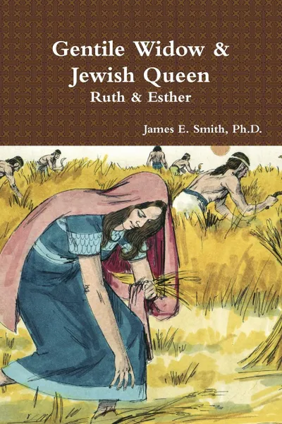 Обложка книги Gentile Widow . Jewish Queen. A Commentary on Ruth and Esther, Ph.D. James E. Smith