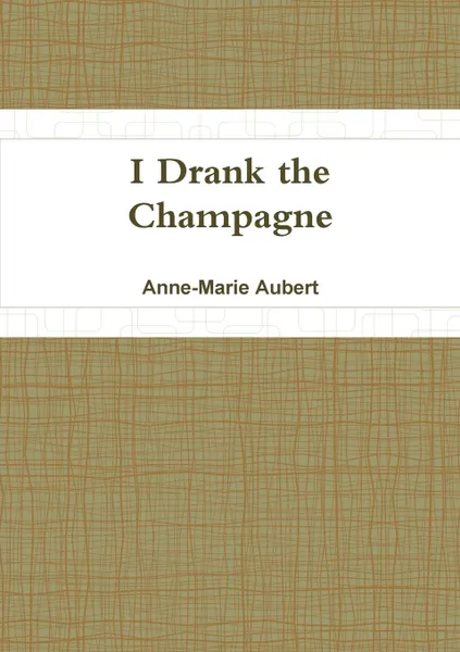 Обложка книги I Drank the Champagne, Anne-Marie Aubert